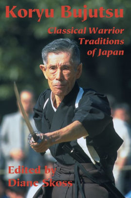 Koryu Bujutsu Classical Warrior Traditions of Japan